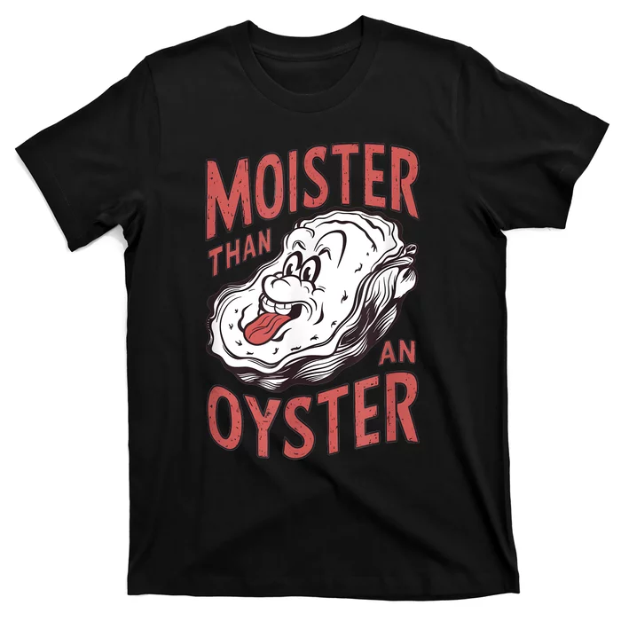 Moister Than An Oyster Funny Shucking Shellfish Shucker T-Shirt