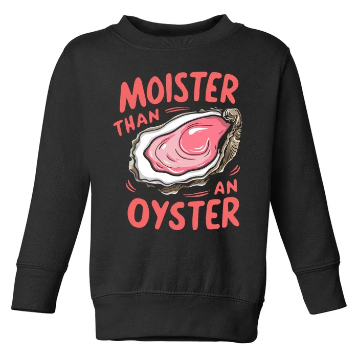 Moister Than An Oyster Toddler Sweatshirt