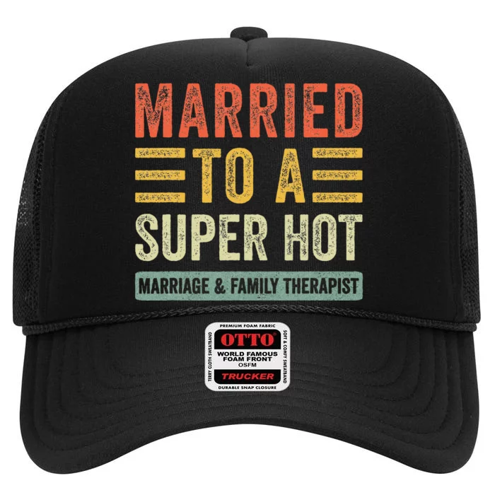 Married To A Super Hot Marriage & Family Therapist Wife High Crown Mesh Trucker Hat