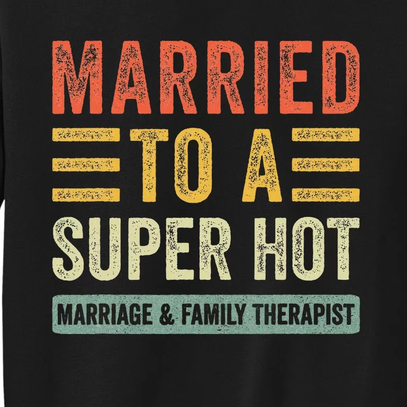 Married To A Super Hot Marriage & Family Therapist Wife Tall Sweatshirt