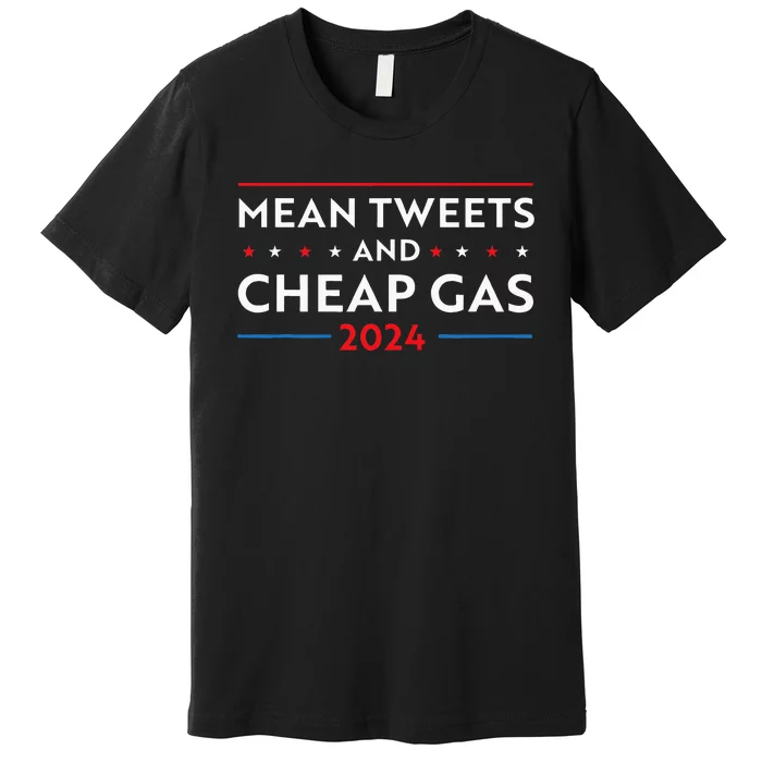 Mean Tweets And Cheap Gas Funny 2024 Pro Trump Men Women Premium T-Shirt