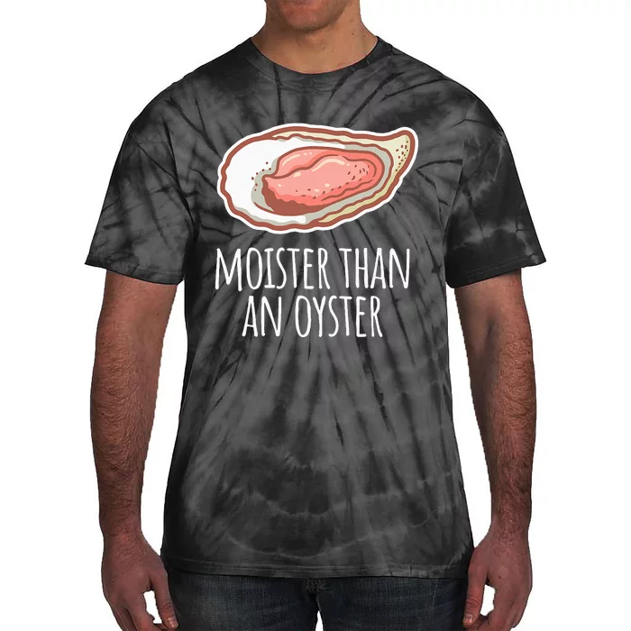 Moister Than An Oyster Shucking Funny Shellfish Shucker Tie-Dye T-Shirt