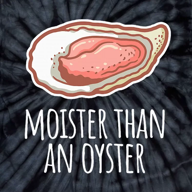 Moister Than An Oyster Shucking Funny Shellfish Shucker Tie-Dye T-Shirt