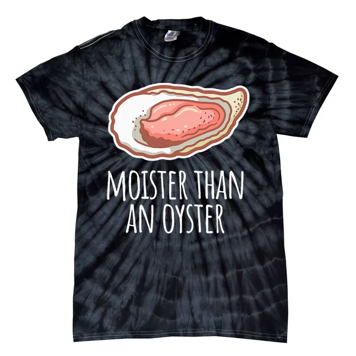 Moister Than An Oyster Shucking Funny Shellfish Shucker Tie-Dye T-Shirt