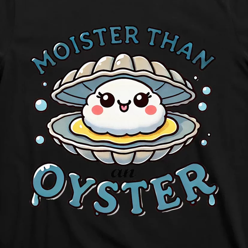 Moister Than An Oyster Funny Shucking Shellfish Seafood T-Shirt