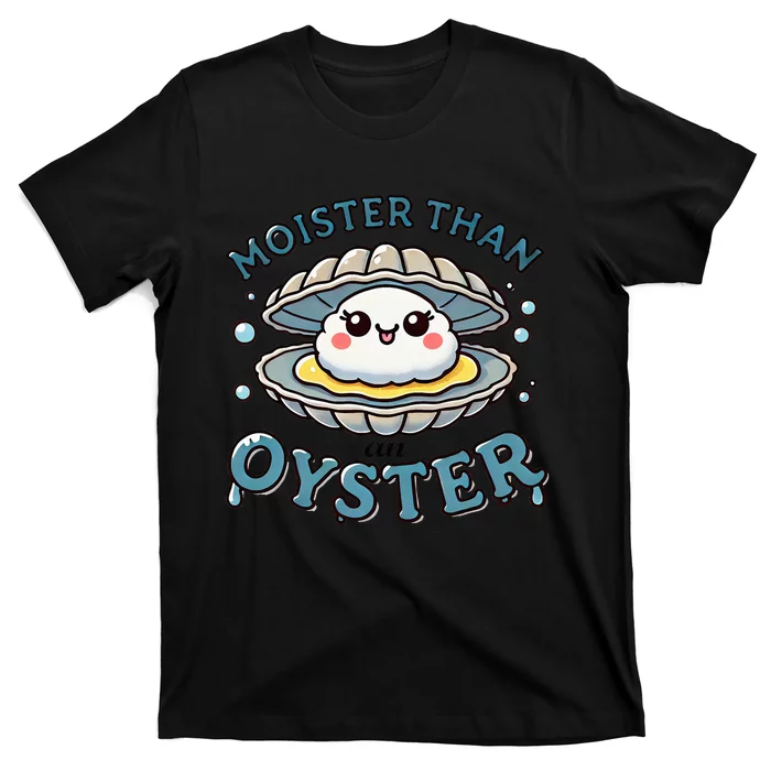 Moister Than An Oyster Funny Shucking Shellfish Seafood T-Shirt