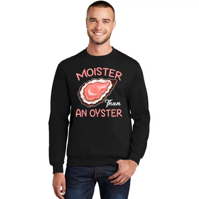 Moister Than An Oyster Funny Shucking Tall Sweatshirt