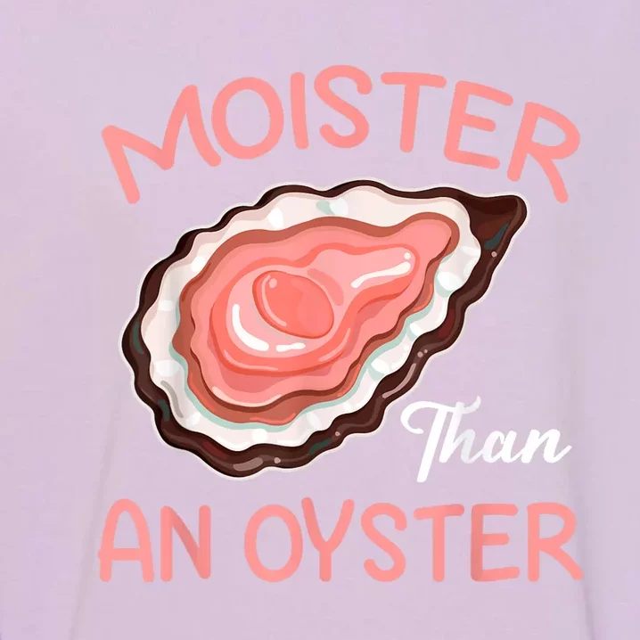 Moister Than An Oyster Funny Shucking Garment-Dyed Sweatshirt