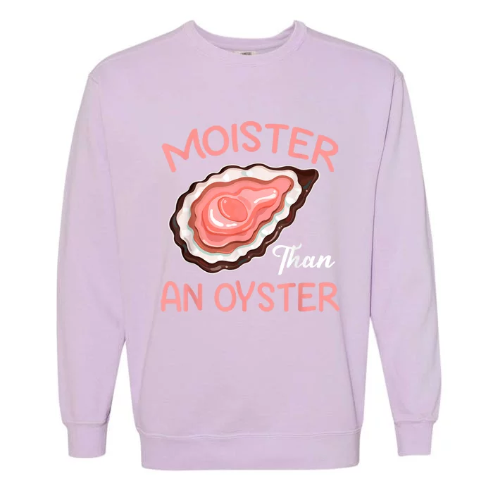 Moister Than An Oyster Funny Shucking Garment-Dyed Sweatshirt