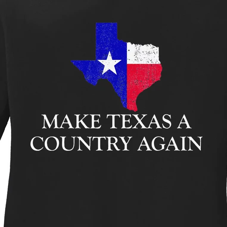 Make Texas A Country Again Texas Secede Texas Exit Texit Ladies Long Sleeve Shirt