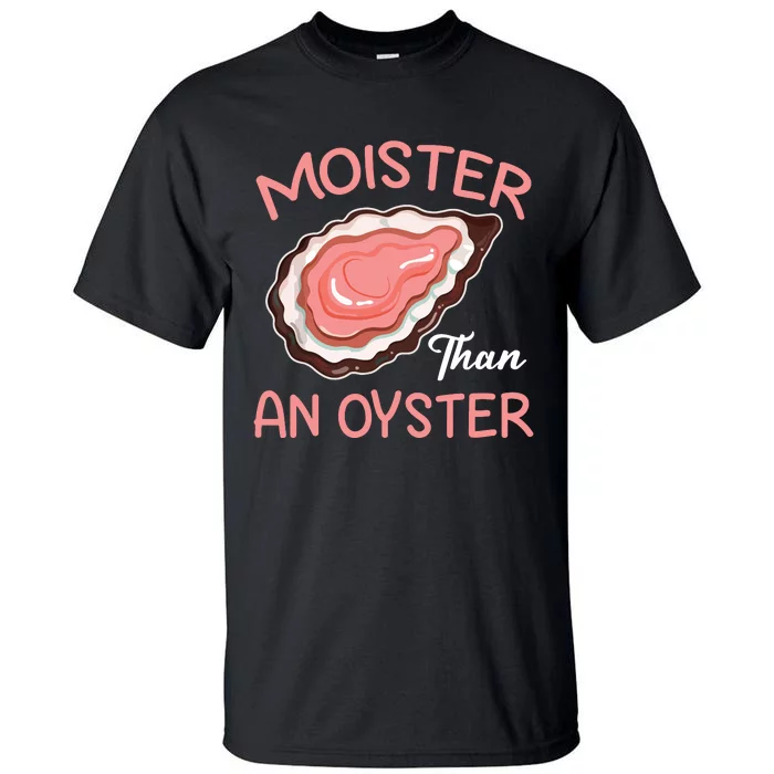 Moister Than An Oyster Funny Shucking Tall T-Shirt