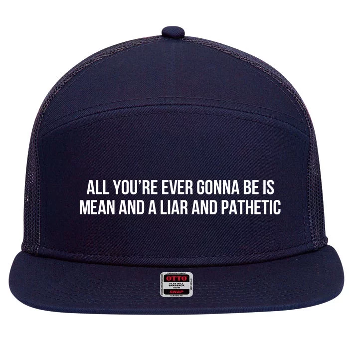 Mean Tee All You’re Ever Gonna Be Is Mean And A Liar And Pathetic 7 Panel Mesh Trucker Snapback Hat