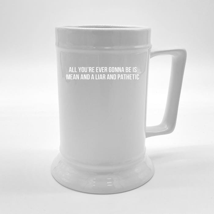 Mean Tee All You’re Ever Gonna Be Is Mean And A Liar And Pathetic Front & Back Beer Stein