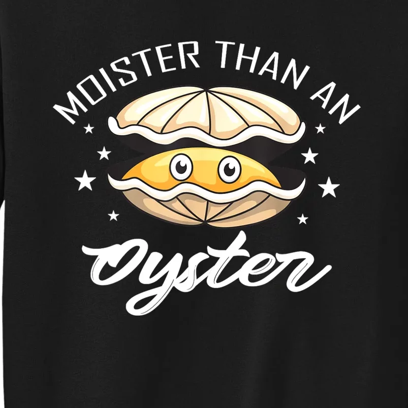 Moister Than An Oyster Funny Present Tall Sweatshirt