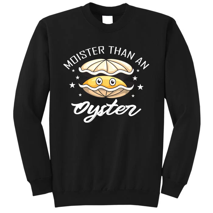 Moister Than An Oyster Funny Present Tall Sweatshirt