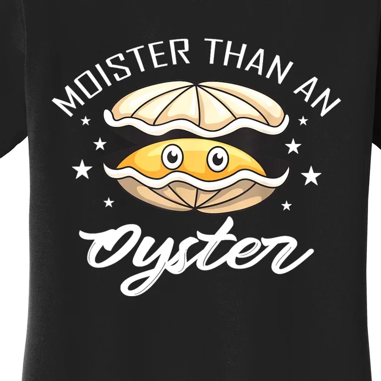 Moister Than An Oyster Funny Present Women's T-Shirt