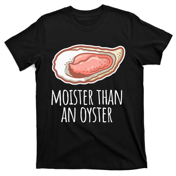 Moister Than An Oyster Shucking T-Shirt