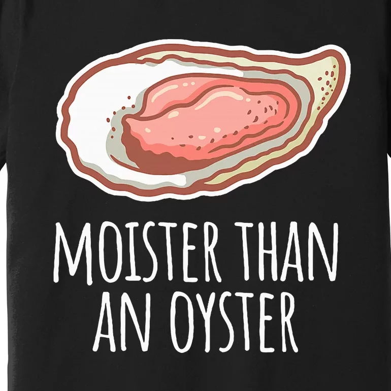 Moister Than An Oyster Shucking Premium T-Shirt