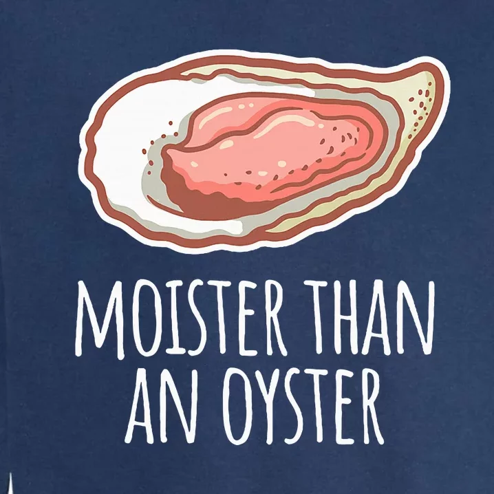 Moister Than An Oyster Shucking Garment-Dyed Sweatshirt