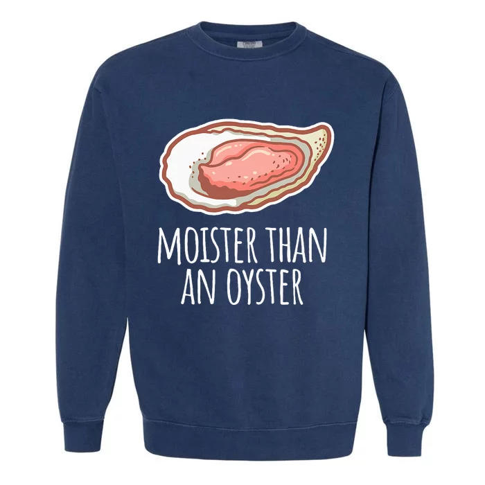 Moister Than An Oyster Shucking Garment-Dyed Sweatshirt