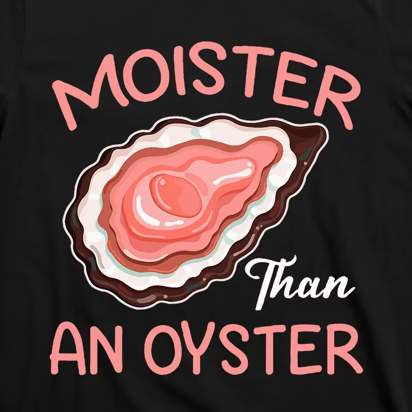 Moister Than An Oyster Funny Shucking T-Shirt