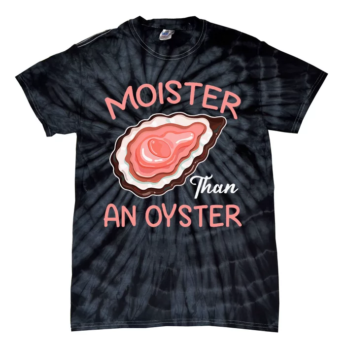 Moister Than An Oyster Funny Shucking Tie-Dye T-Shirt