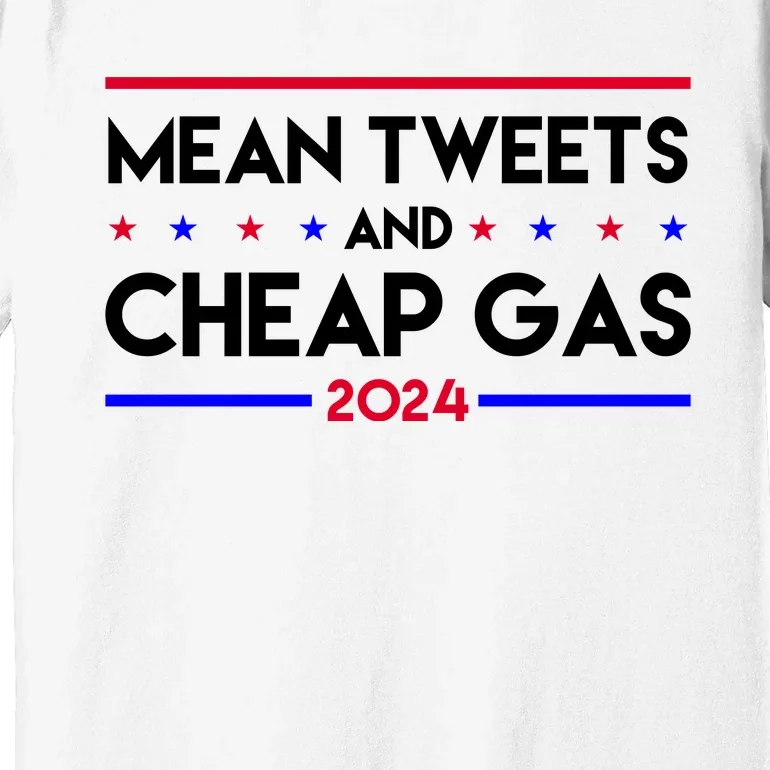 Mean Tweets And Cheap Gas 2024 Funny Political Premium T-Shirt