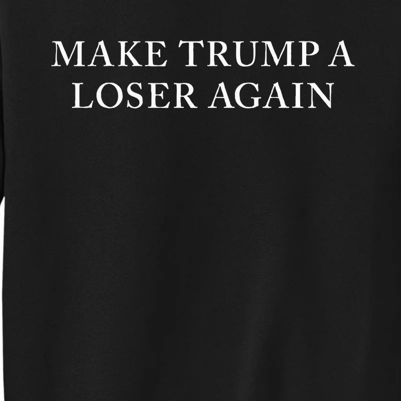 Make Trump A Loser Again Tall Sweatshirt