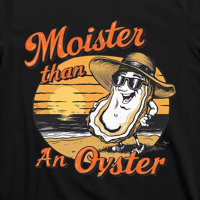 Moisture Than An Oyster Funny Shellfish Shuck T-Shirt