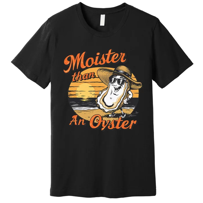 Moisture Than An Oyster Funny Shellfish Shuck Premium T-Shirt