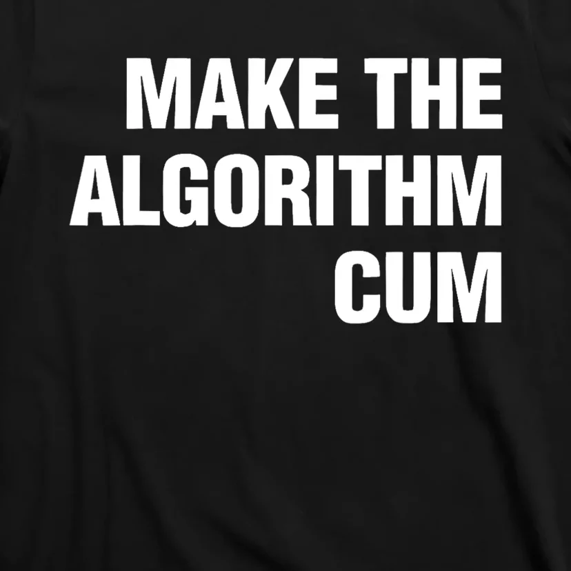 Make The Algorithm Cum Funny Saying T-Shirt