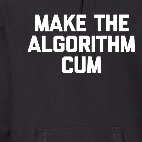 Make The Algorithm Cum Funny Saying Premium Hoodie