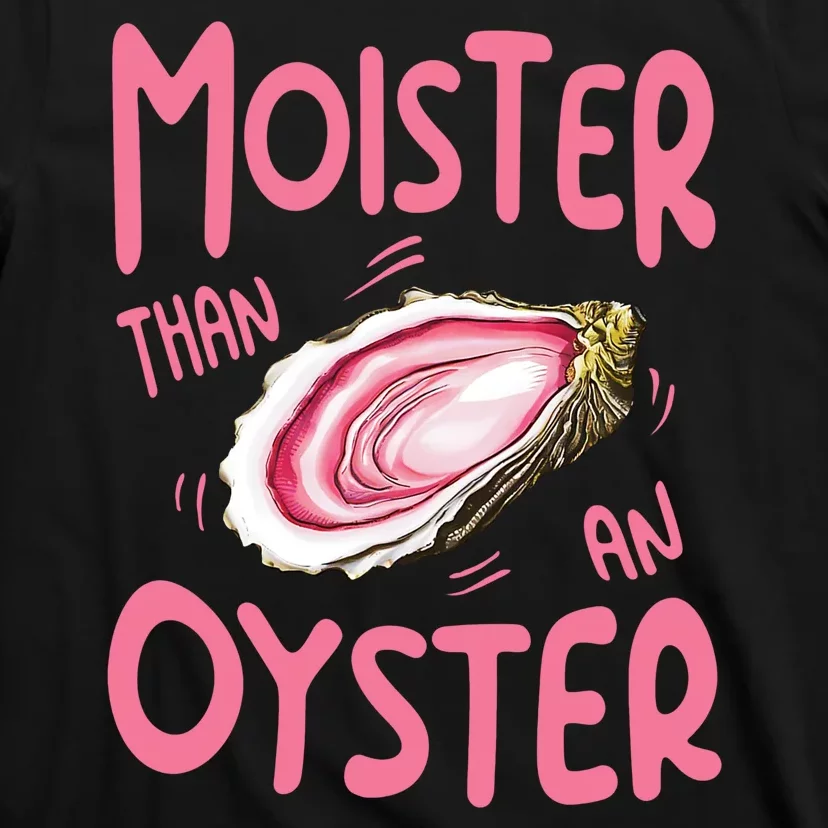 Moister Than An Oyster T-Shirt