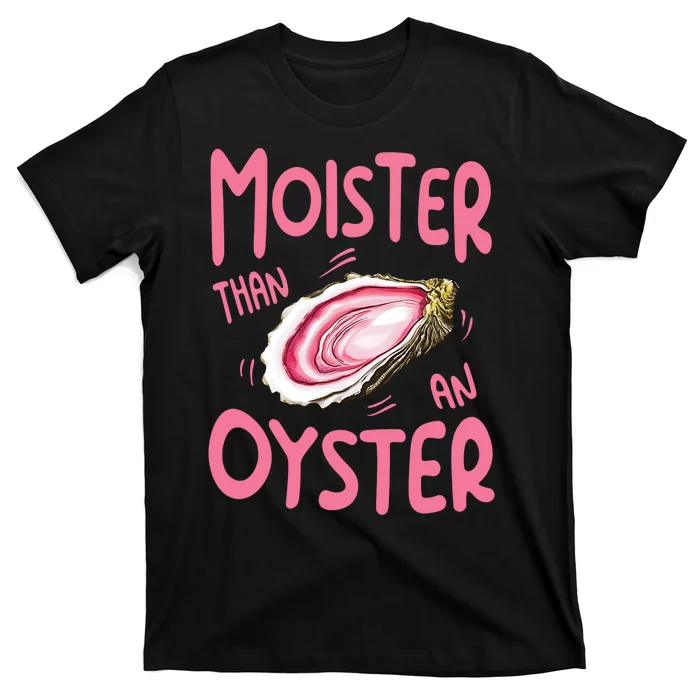 Moister Than An Oyster T-Shirt