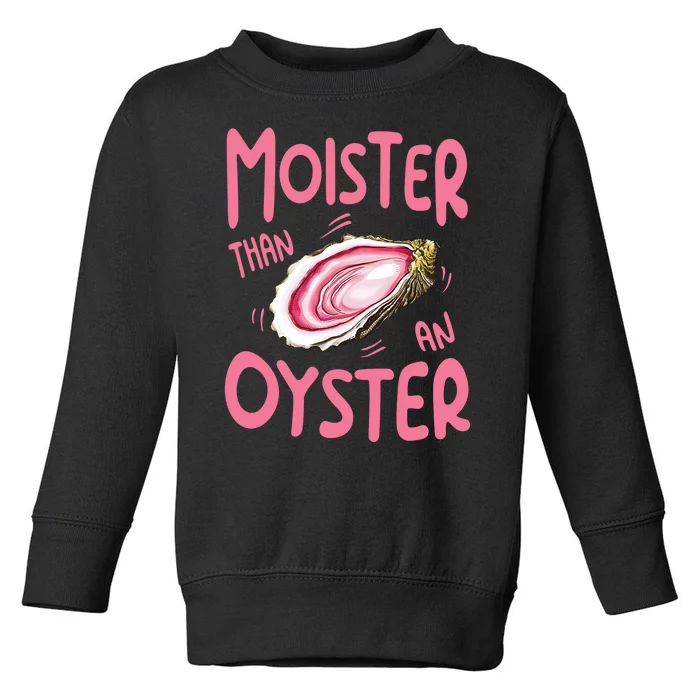 Moister Than An Oyster Toddler Sweatshirt