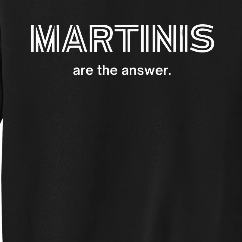 Martinis...Is The Answer Tall Sweatshirt