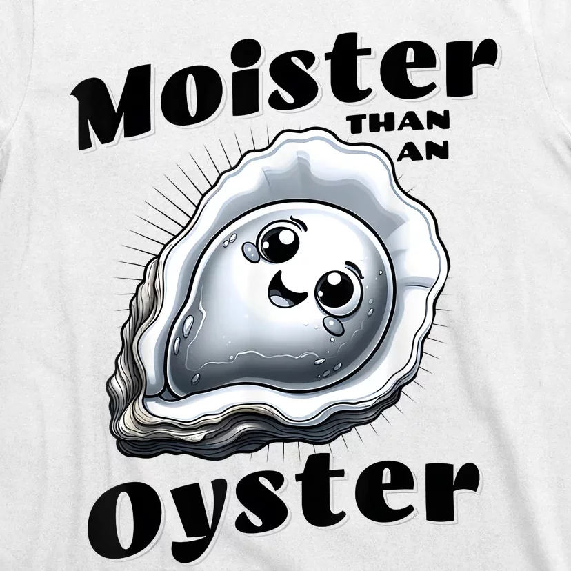 Moister Than An Oyster Funny Shucking Shellfish Seafood T-Shirt