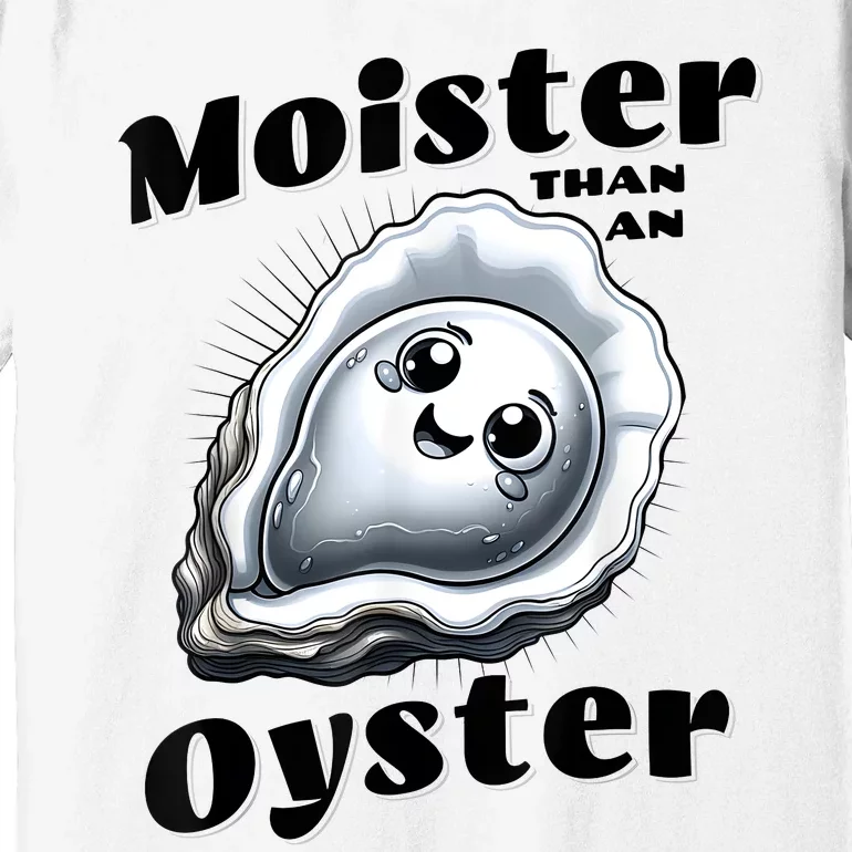 Moister Than An Oyster Funny Shucking Shellfish Seafood Premium T-Shirt