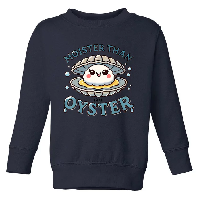 Moister Than An Oyster Funny Shucking Shellfish Seafood Toddler Sweatshirt