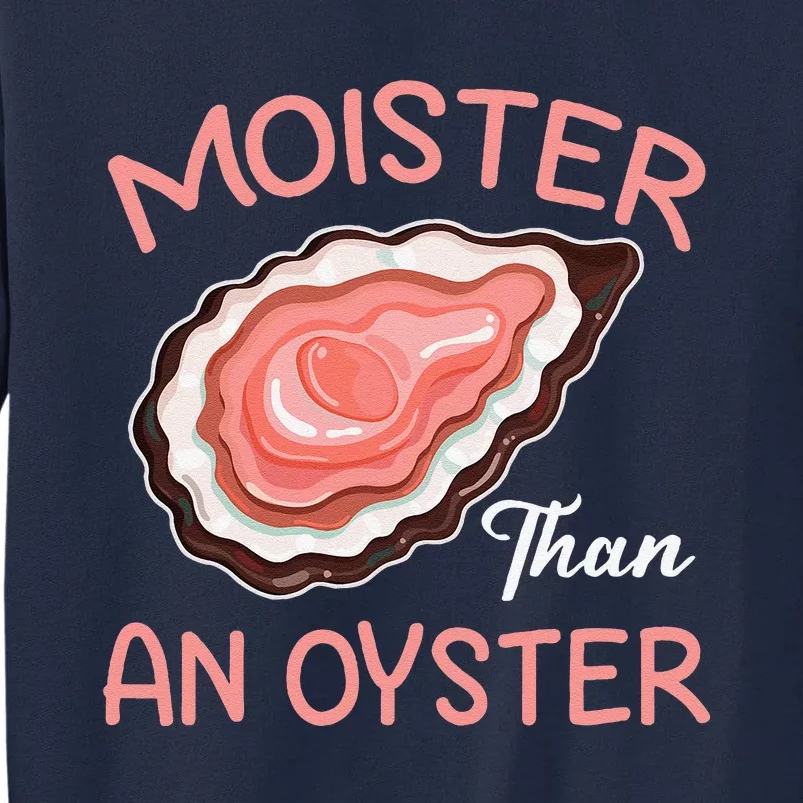 Moisture Than An Oyster Funny Shucking Tall Sweatshirt