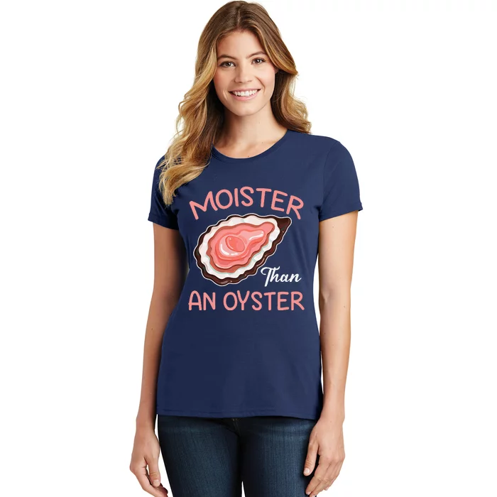 Moisture Than An Oyster Funny Shucking Women's T-Shirt