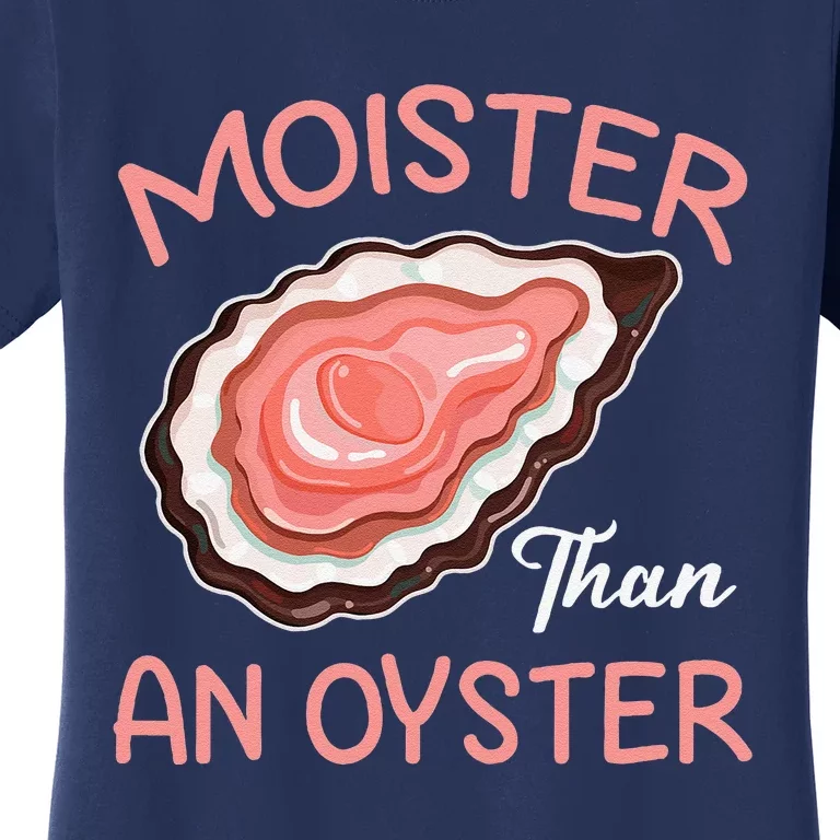 Moisture Than An Oyster Funny Shucking Women's T-Shirt