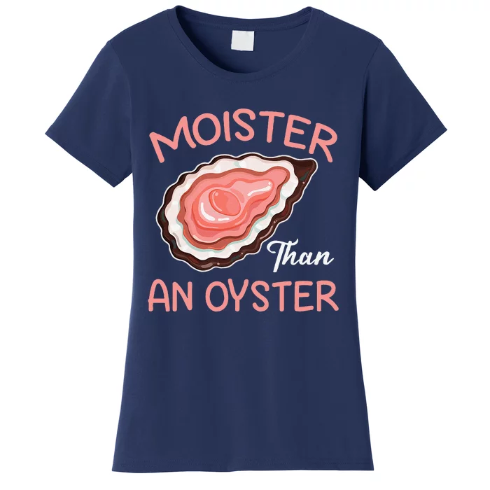 Moisture Than An Oyster Funny Shucking Women's T-Shirt