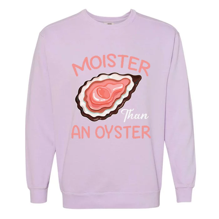 Moisture Than An Oyster Funny Shucking Garment-Dyed Sweatshirt