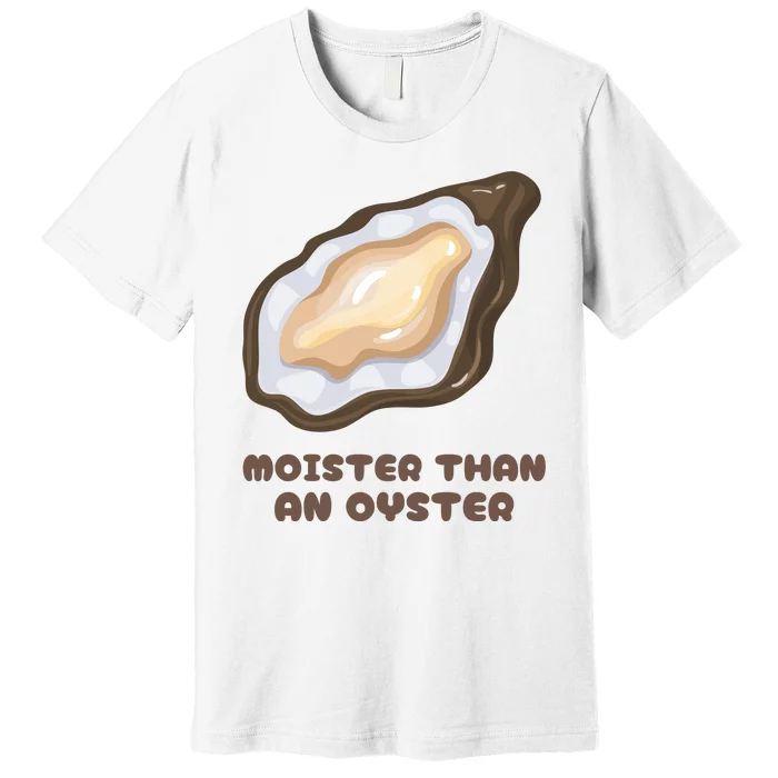 Moister Than An Oyster Shuck Seafood Premium T-Shirt