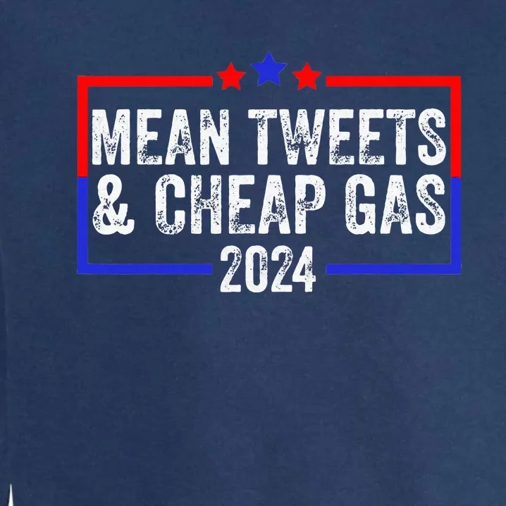 Mean Tweets And Cheap Gas Funny 2024 Pro Trump Garment-Dyed Sweatshirt