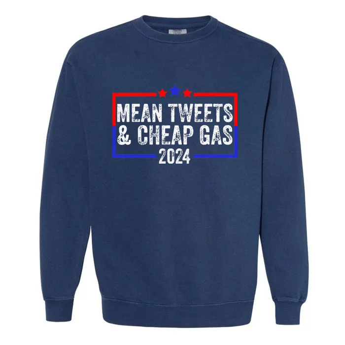 Mean Tweets And Cheap Gas Funny 2024 Pro Trump Garment-Dyed Sweatshirt