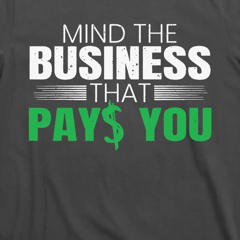 Mind The Business That Pays You Entrepreneur Business Owner T-Shirt