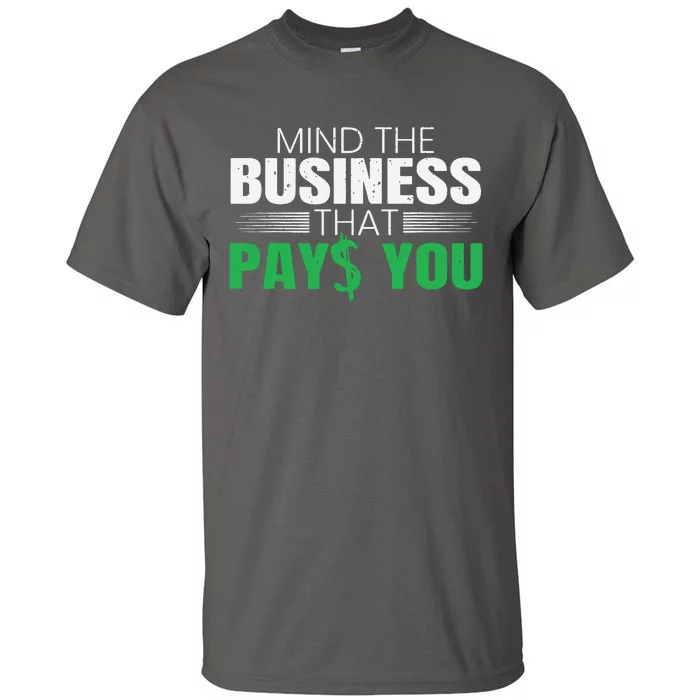 Mind The Business That Pays You Entrepreneur Business Owner Tall T-Shirt