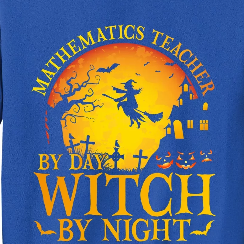 Mathematics Teacher By Day Witch By Night Halloween Teachers Gift Tall Sweatshirt